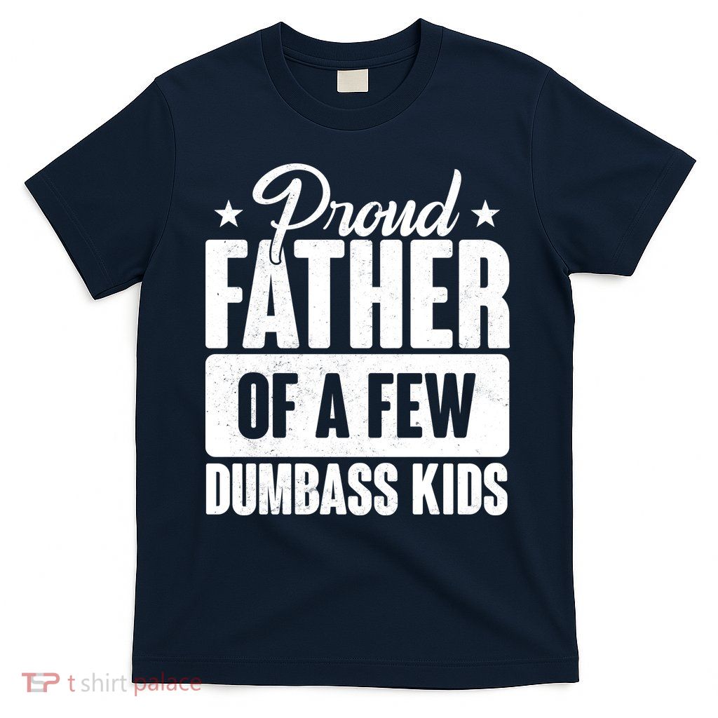 Proud Father Of Dumbass Kids Funny Dad T-Shirt