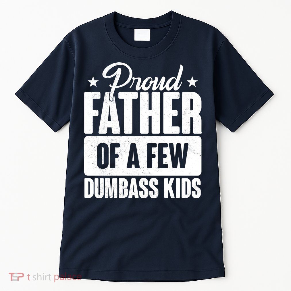 Proud Father Of Dumbass Kids Funny Dad Tall T-Shirt