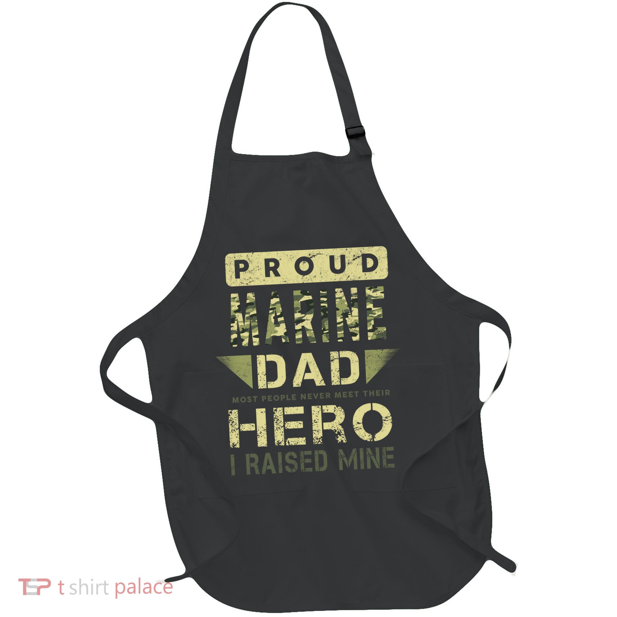 Proud Marine Dad Most People Never Meet Their Hero I Raised Mine Full-Length Apron With Pockets
