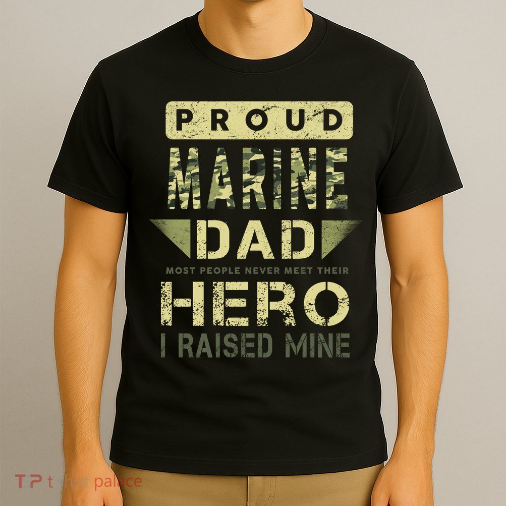 Proud Marine Dad Most People Never Meet Their Hero I Raised Mine T-Shirt