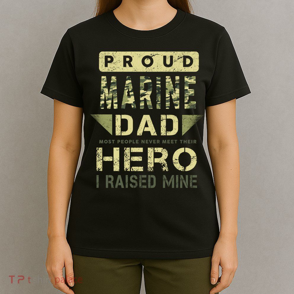 Proud Marine Dad Most People Never Meet Their Hero I Raised Mine T-Shirt
