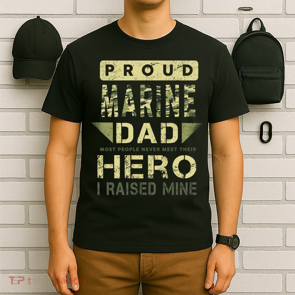 Proud Marine Dad Most People Never Meet Their Hero I Raised Mine T-Shirt