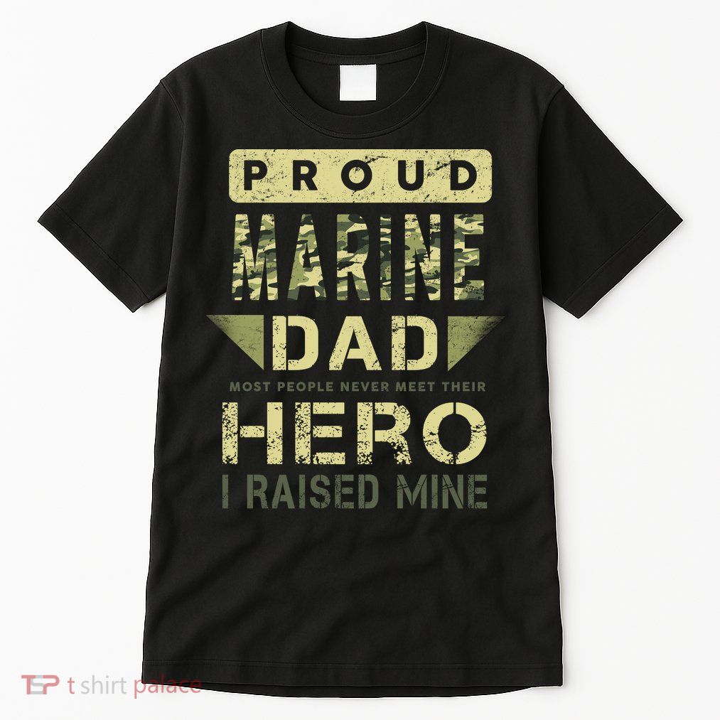 Proud Marine Dad Most People Never Meet Their Hero I Raised Mine Tall T-Shirt
