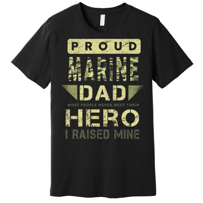 Proud Marine Dad Most People Never Meet Their Hero I Raised Mine Premium T-Shirt