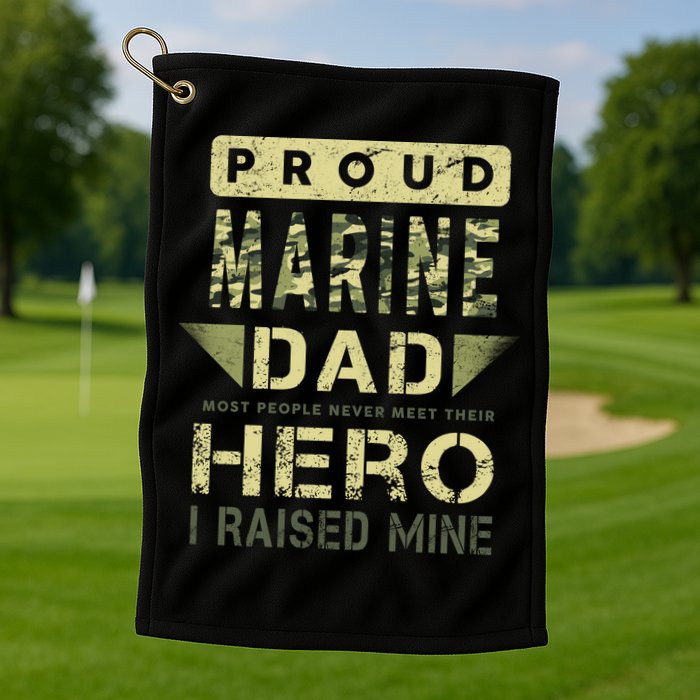 Proud Marine Dad Most People Never Meet Their Hero I Raised Mine Golf Towel