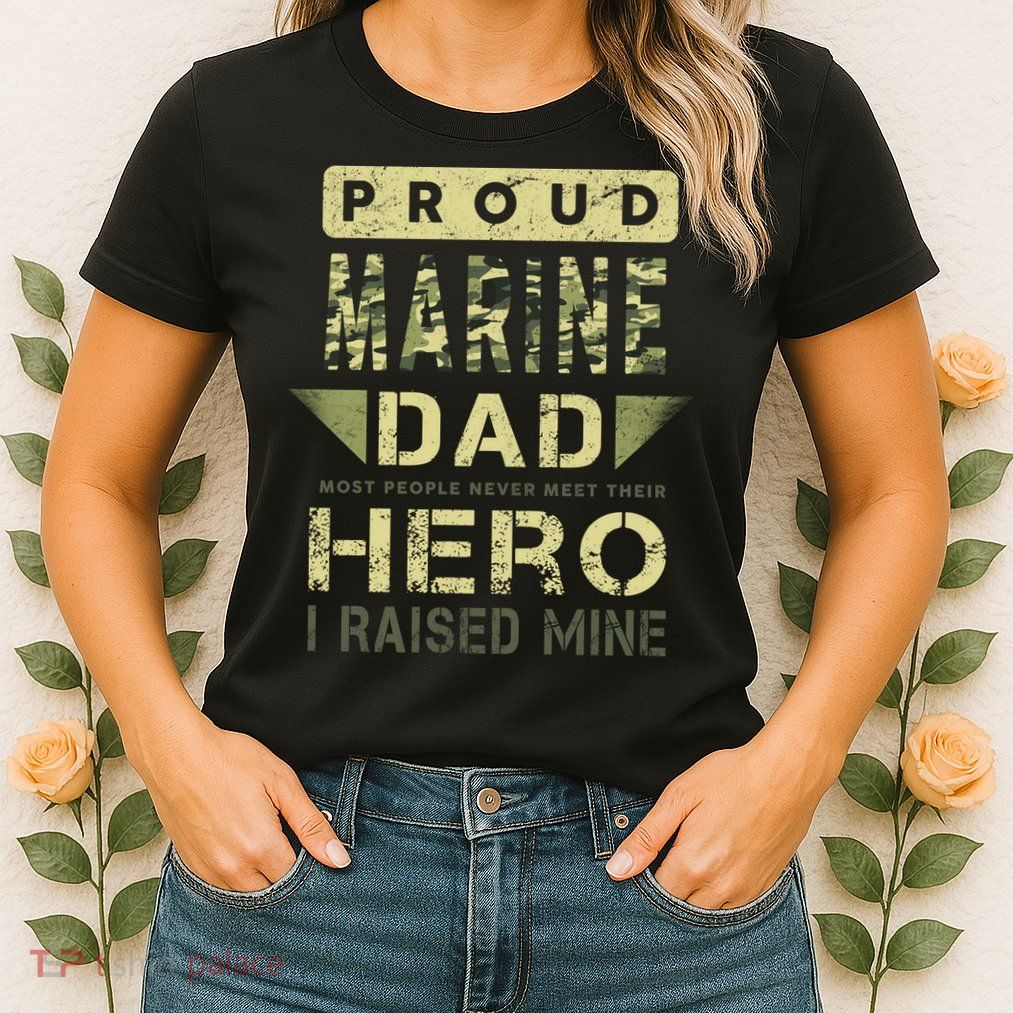 Proud Marine Dad Most People Never Meet Their Hero I Raised Mine Womens T-Shirt