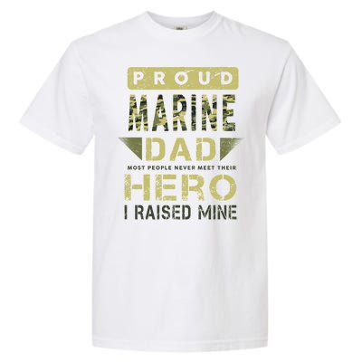 Proud Marine Dad Most People Never Meet Their Hero I Raised Mine Garment-Dyed Heavyweight T-Shirt