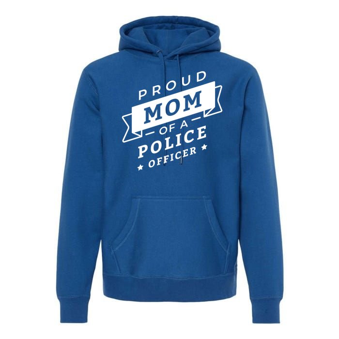 Proud Mom Of A Police Officer Premium Hoodie