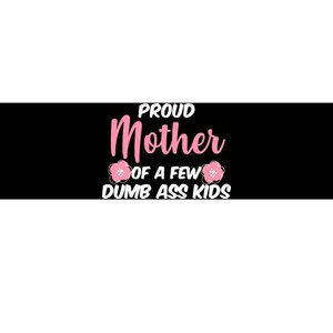 Proud Mother Of A Few Dumbass Kids Bumper Sticker