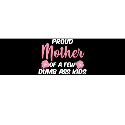 Proud Mother Of A Few Dumbass Kids Bumper Sticker