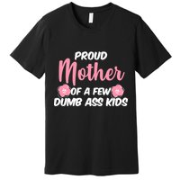Proud Mother Of A Few Dumbass Kids Premium T-Shirt