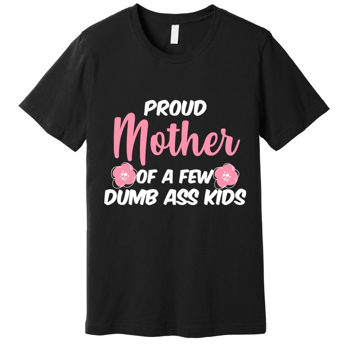 Proud Mother Of A Few Dumbass Kids Premium T-Shirt