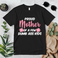 Proud Mother Of A Few Dumbass Kids Premium T-Shirt
