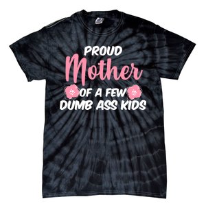 Proud Mother Of A Few Dumbass Kids Tie-Dye T-Shirt