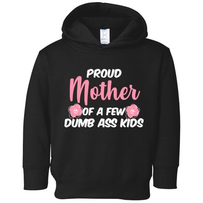 Proud Mother Of A Few Dumbass Kids Toddler Hoodie