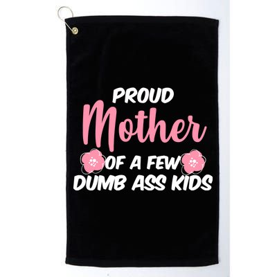 Proud Mother Of A Few Dumbass Kids Platinum Collection Golf Towel