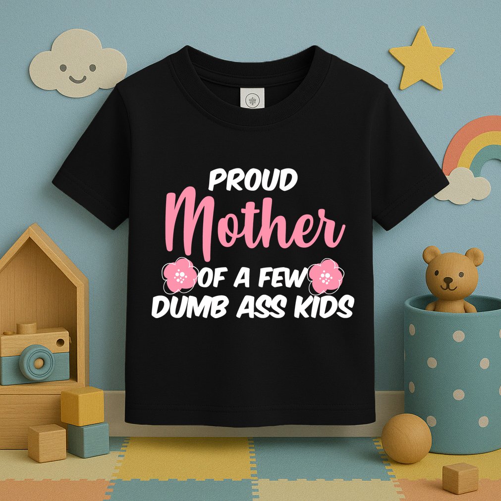 Proud Mother Of A Few Dumbass Kids Toddler T-Shirt
