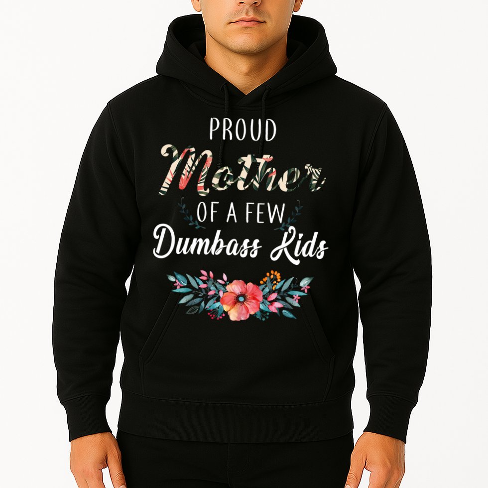 Proud Mother Of A Few Dumbass Kids Floral  Hoodie