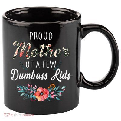 Proud Mother Of A Few Dumbass Kids Floral  11oz C Handle Ceramic Mug