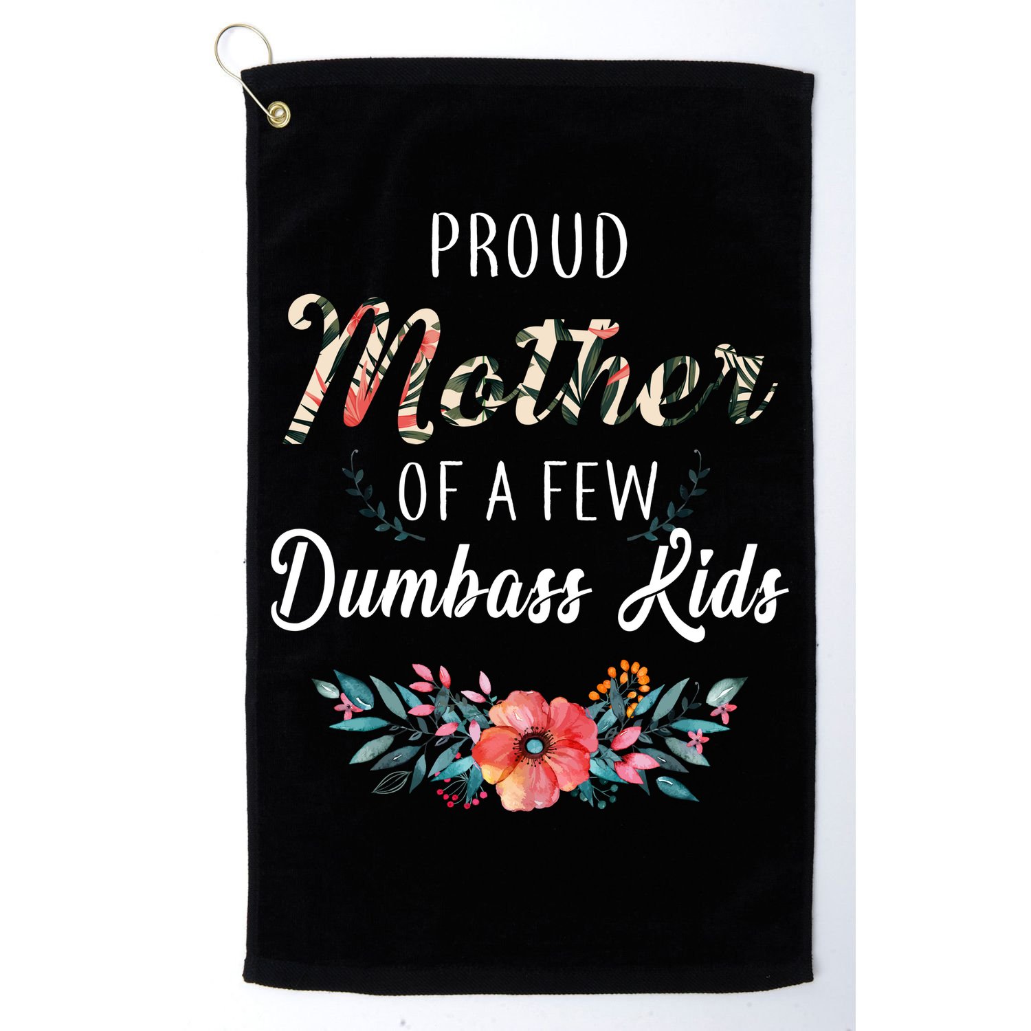 Proud Mother Of A Few Dumbass Kids Floral  Golf Towel