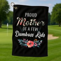 Proud Mother Of A Few Dumbass Kids Floral  Golf Towel