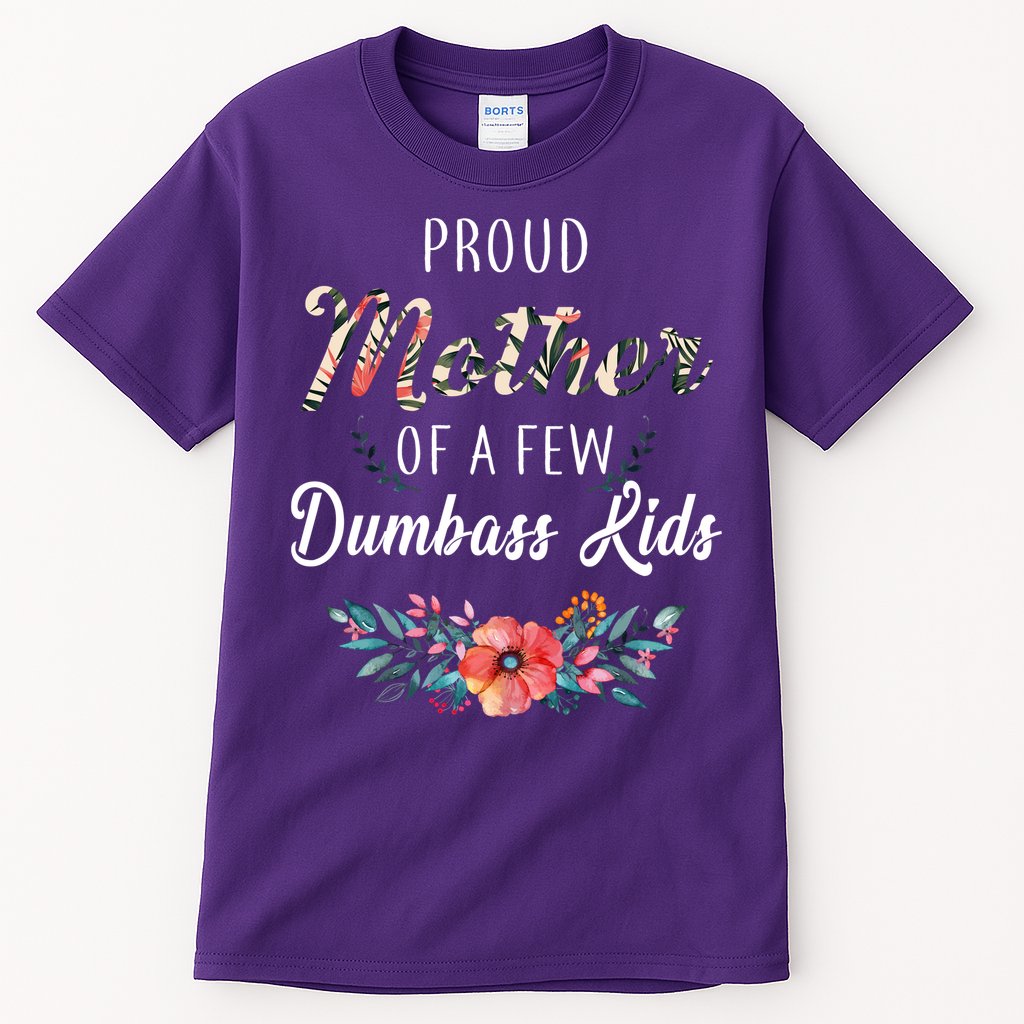 Proud Mother Of A Few Dumbass Kids Floral  Tall T-Shirt