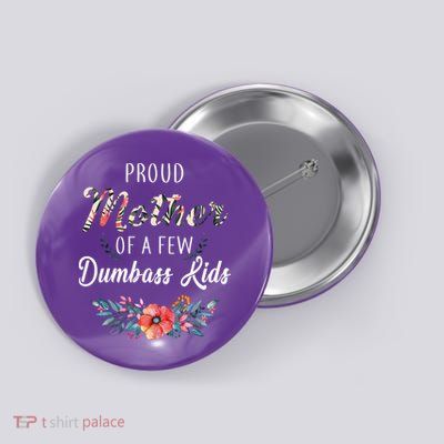 Proud Mother Of A Few Dumbass Kids Floral  Button