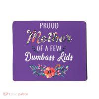 Proud Mother Of A Few Dumbass Kids Floral  Mousepad
