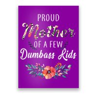 Proud Mother Of A Few Dumbass Kids Floral  Poster