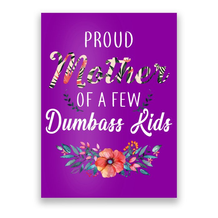 Proud Mother Of A Few Dumbass Kids Floral  Poster