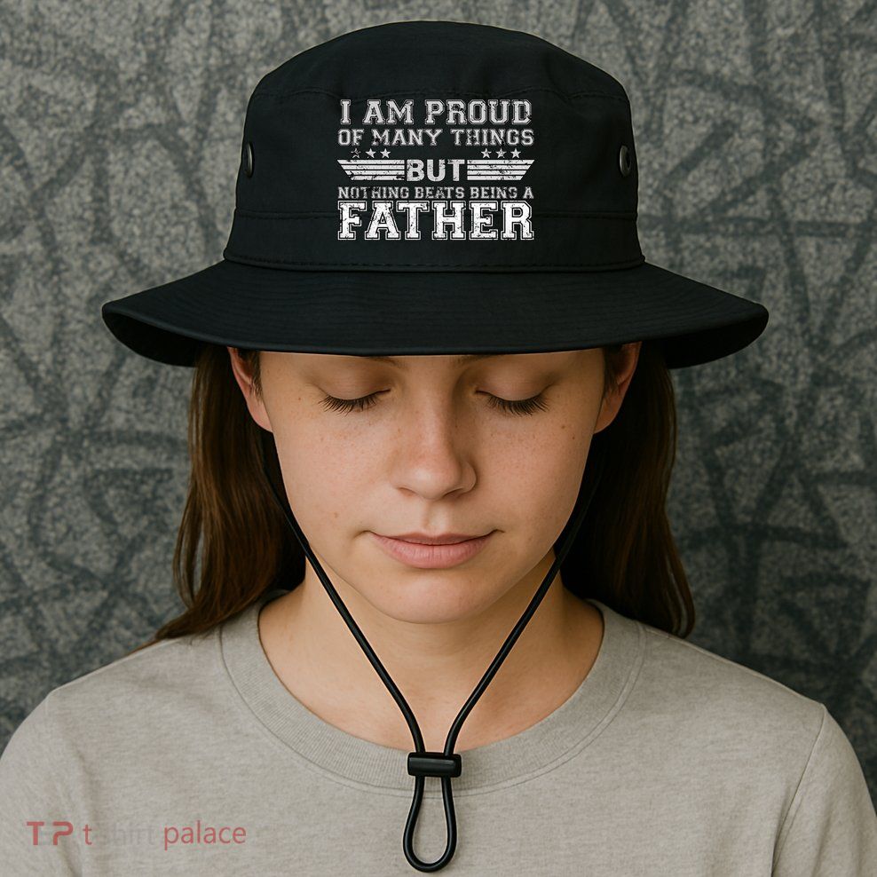 Proud Of Many Things Nothing Beats Being A Father Bucket Hat