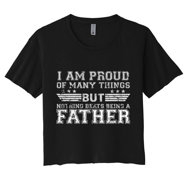 Proud Of Many Things Nothing Beats Being A Father Crop Top