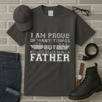 Proud Of Many Things Nothing Beats Being A Father Tall T-Shirt