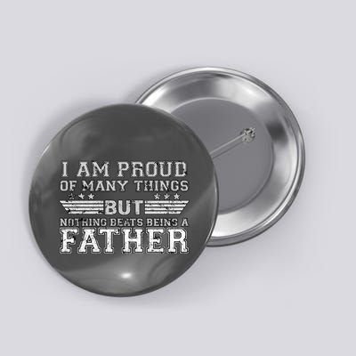 Proud Of Many Things Nothing Beats Being A Father Button