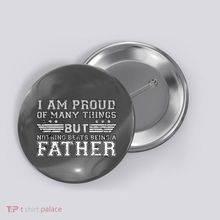 Proud Of Many Things Nothing Beats Being A Father Button