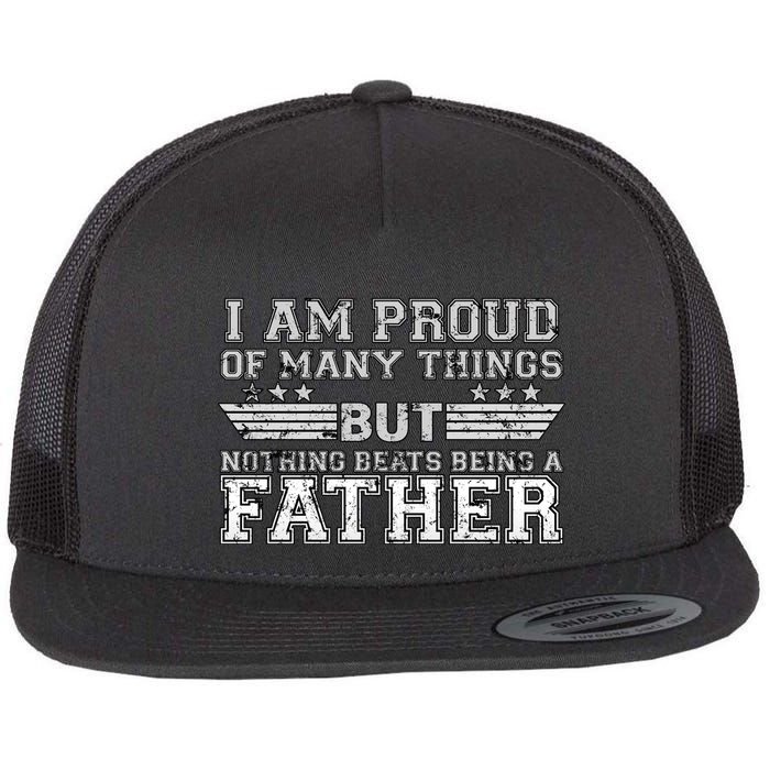 Proud Of Many Things Nothing Beats Being A Father Flat Bill Trucker Hat