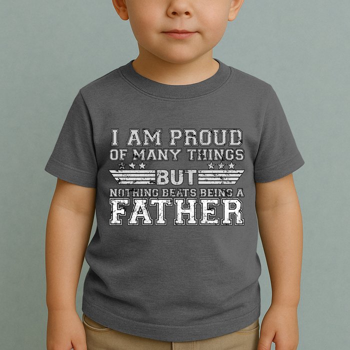 Proud Of Many Things Nothing Beats Being A Father Toddler T-Shirt