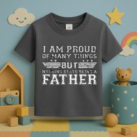 Proud Of Many Things Nothing Beats Being A Father Toddler T-Shirt