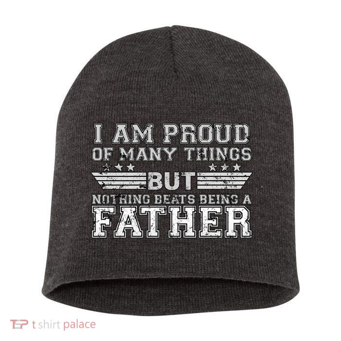 Proud Of Many Things Nothing Beats Being A Father Short Acrylic Beanie