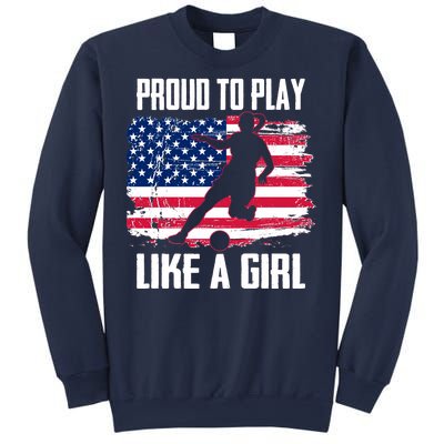 Proud To Play Like A Girl USA Soccer Sweatshirt