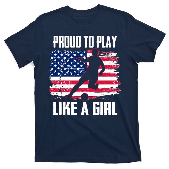 Proud To Play Like A Girl USA Soccer T-Shirt