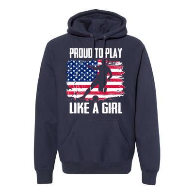 Proud To Play Like A Girl USA Soccer Premium Hoodie