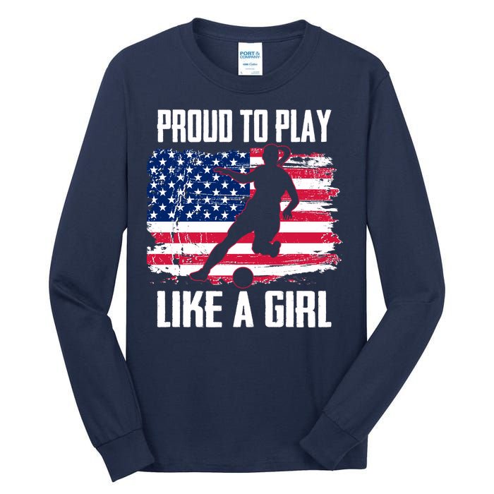 Proud To Play Like A Girl USA Soccer Tall Long Sleeve T-Shirt