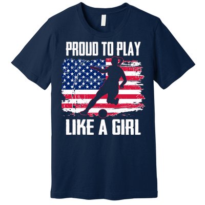 Proud To Play Like A Girl USA Soccer Premium T-Shirt