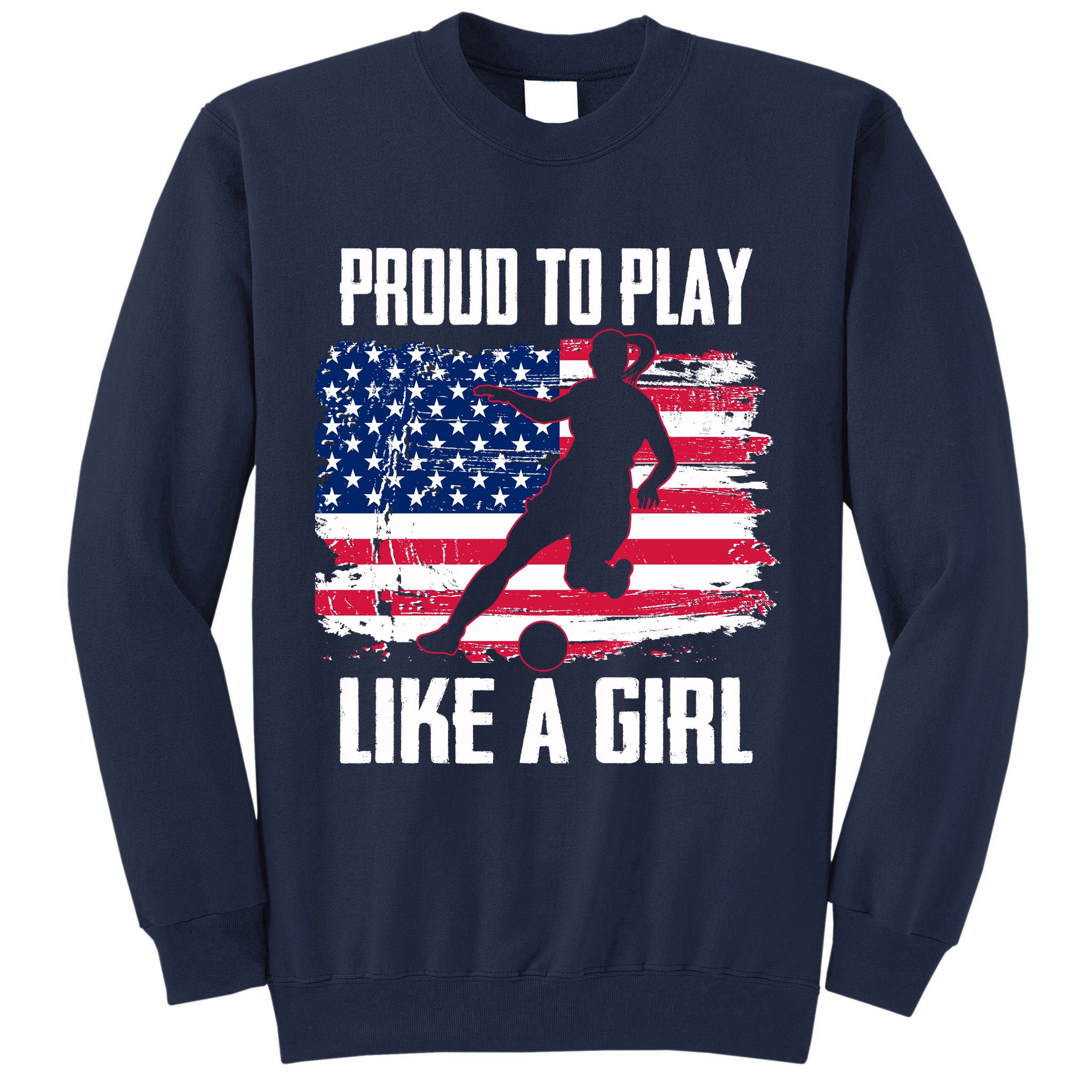 Proud To Play Like A Girl USA Soccer Tall Sweatshirt