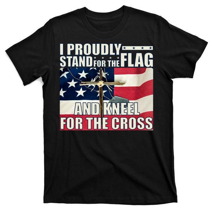 Proudly Stand For The Flag And Kneel For The Cross T-Shirt