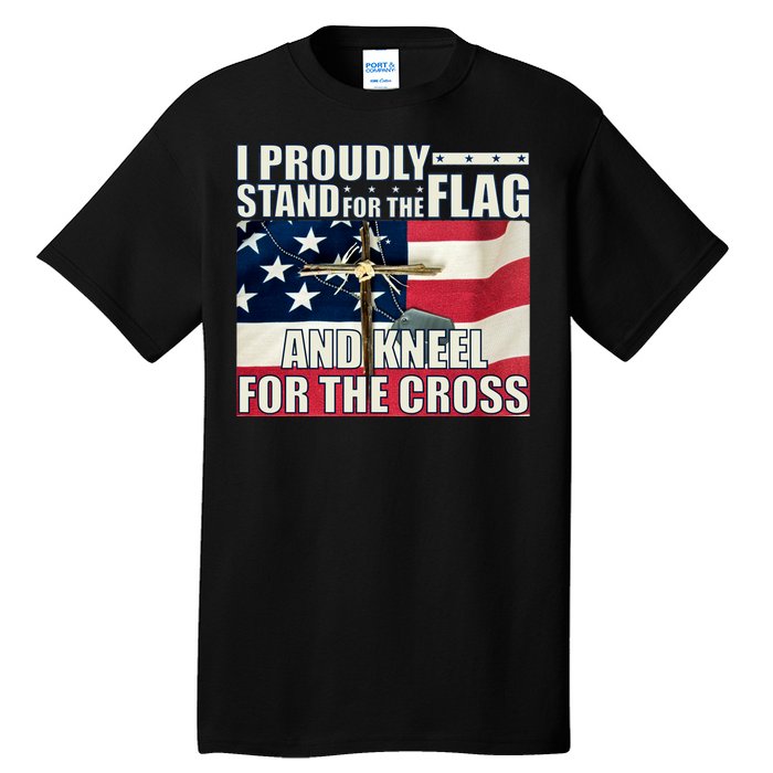 Proudly Stand For The Flag And Kneel For The Cross Tall T-Shirt