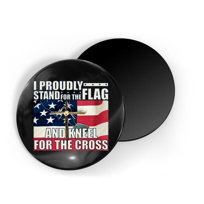 Proudly Stand For The Flag And Kneel For The Cross Magnet