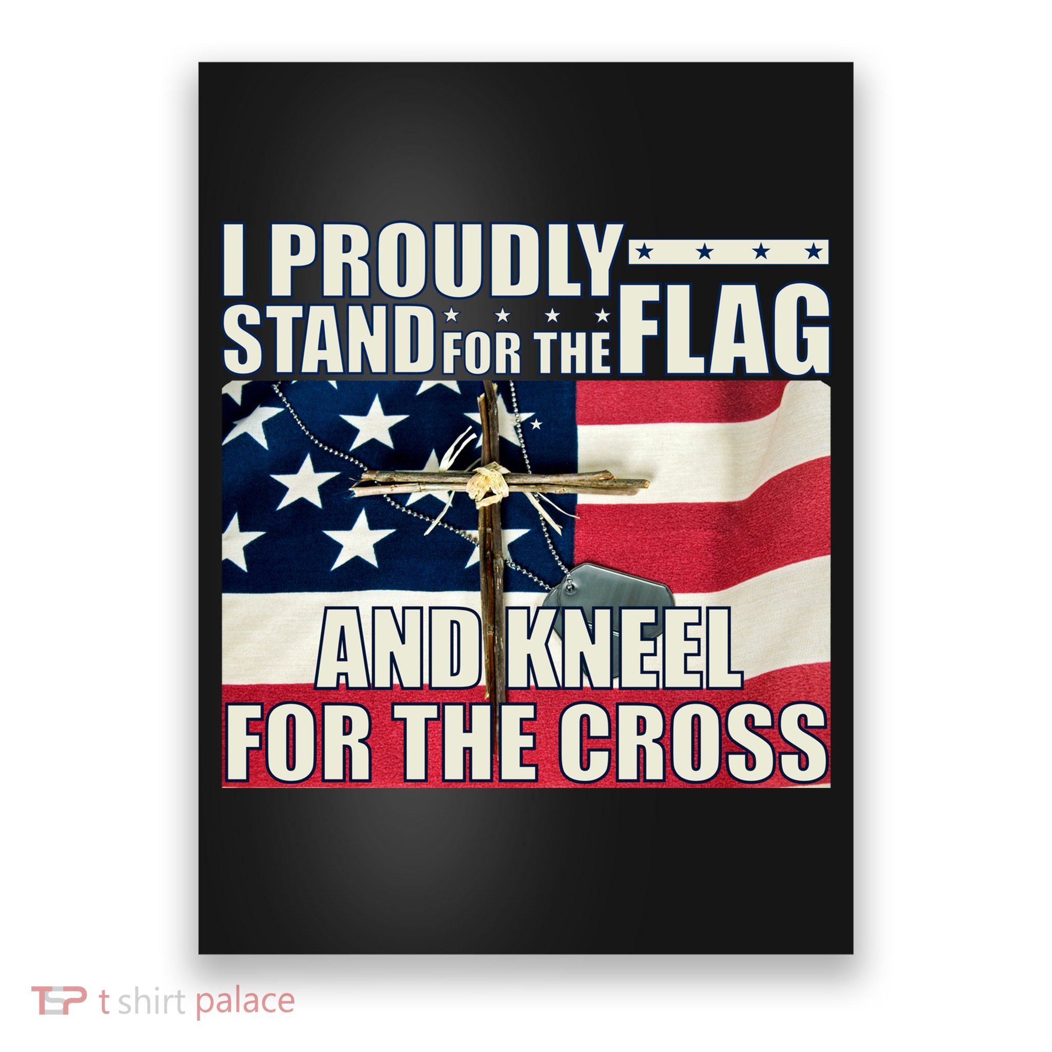 Proudly Stand For The Flag And Kneel For The Cross Poster