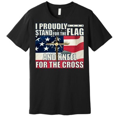 Proudly Stand For The Flag And Kneel For The Cross Premium T-Shirt